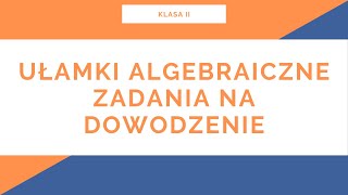 Liceum Klasa II Ułamki Algebraiczne Zadania na dowodzenie [upl. by Ahsieket]