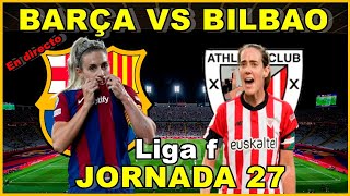 FC BARCELONA FEMENINO VS ATHLETIC CLUB FEMENINO  EN DIRECTO🎙️ LIGA F  JORNADA 27 [upl. by Roskes]