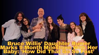 Bruce Willis’ Daughter Rumer Marks 9 Month Milestone With Her Baby ‘How Did That Go So Fast’ [upl. by Oribel]