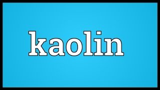 Kaolin Meaning [upl. by Elfrida]