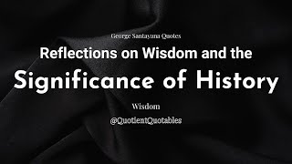 George Santayana Quotes  Reflections on Wisdom and the Significance of History  QuotientQuotables [upl. by Sorcha]