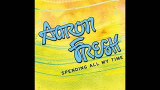 Aaron Fresh  Spending All My Time  Full Song [upl. by Acima]