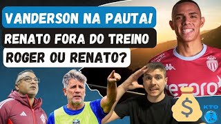 GRÊMIO VANDERSON NA PAUTA MAIS DINHEIRO CHEGANDO  RENATO FORA DO TREINO  ROGER OU RENATO [upl. by Eirelav]