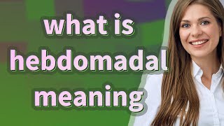 Hebdomadal  meaning of Hebdomadal [upl. by Clotilde]