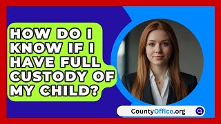 How Do I Know If I Have Full Custody Of My Child  CountyOfficeorg [upl. by Murrah947]