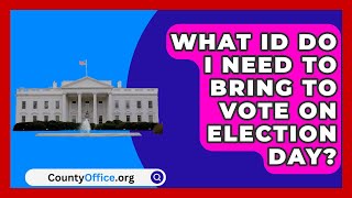 What ID Do I Need to Bring to Vote on Election Day  CountyOfficeorg [upl. by Rubenstein]