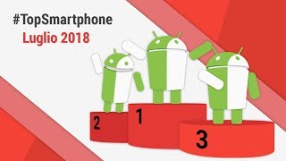 Migliori Smartphone Android Luglio 2018 TopSmartphone TuttoAndroid [upl. by Woodberry]