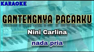 Karaoke GANTENGNYA PACARKU nada pria  Nini Carlina amp Doyok [upl. by Cortney]