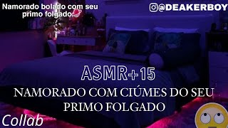 Asmr 15  Namorado com ciúmes do seu primo folgado 🙄 Collab [upl. by Biagi]