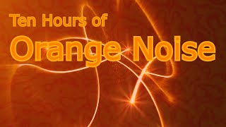 Orange Noise for 10 Sweet Hours of Sonic Ambience [upl. by Asiret799]