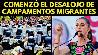 ¡COMENZÓ EL DESALOJO DE CAMPAMENTOS MIGRANTES EN MÉXICO [upl. by Benjamen]