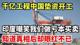 千亿工程中国垫资开工！印度嘲笑我们做亏本买卖，知道真相后却眼红不已！ [upl. by Aseneg436]