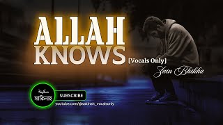 ALLAH Knows  Zain Bhikha Vocals Only [upl. by Nedia]