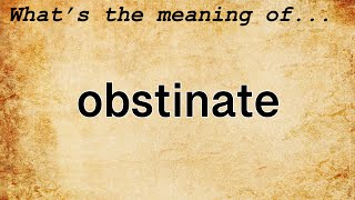 Obstinate Meaning  Definition of Obstinate [upl. by Natelson]