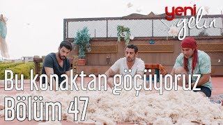 Yeni Gelin 47 Bölüm  Bu Konaktan Göçüyoruz [upl. by Kellen]