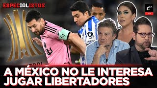 Ni a MÉXICO ni a los DIRECTIVOS les INTERESA JUGAR LIBERTADORES  LOS ESPECIALISTAS [upl. by Aizat334]