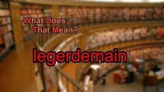 What does legerdemain mean [upl. by Vaasta]