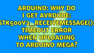 Why do I get avrdude stk500v2ReceiveMessage timeout error when uploading to Arduino Mega [upl. by Acassej]