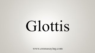 How To Say Glottis [upl. by Cressida]