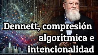 La ontología de los patrones reales 1 Dennett compresibilidad algorítmica y estados intencionales [upl. by Anitnegra130]