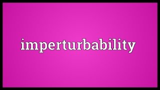 Imperturbability Meaning [upl. by Geof]