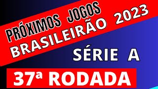 PRÓXIMOS JOGOS  BRASILEIRÃO 2023 SÉRIE A  37ª RODADA  JOGOS DO BRASILEIRÃO SÉRIE A 2023 [upl. by Jasun454]