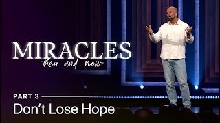 Dont Lose Hope  Miracles Then and Now Part 3 [upl. by Stclair]