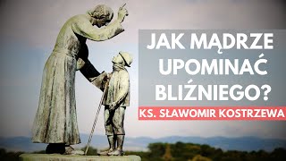 Jak mądrze upominać bliźniego  ks Sławomir Kostrzewa [upl. by Felicidad488]