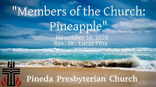 quotMembers of the Church  Pineapplequot  Pineda Church  November 17 2024 [upl. by Anyahs]