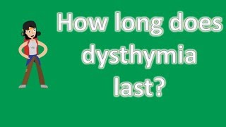 How long does dysthymia last   Good Health FAQ [upl. by Anay718]