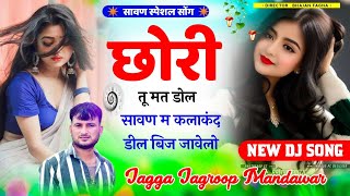 100वायरल सोंग छोरी तू मत डोल सावन म कलाकन्द डील बिज जावेलो  jagga jagroop mandawar song 2024 [upl. by Silenay]