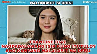 FRANCINE DIAZ nagdadalawang isip kung itutuloy pa ang kanyang nalalapit na DEBUT ALAMIN ang DAHILAN [upl. by Htnicayh]