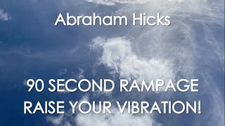 Abraham Hicks  90 SECOND RAMPAGE  RAISE YOUR VIBRATION With music No ads [upl. by Azerila530]