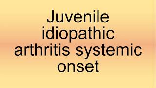 Juvenile Idiopathic Arthritis Systemic Onset Pronunciation  How to Say  How to Pronounce [upl. by Huan]