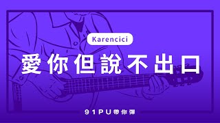 【 Karencici愛你但說不出口 】｜吉他譜  吉他教學  Capo 彈法  91PU 帶你彈 No292 [upl. by Bigot]