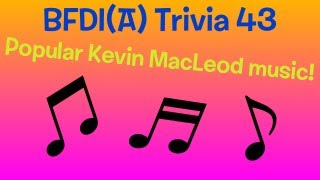 BFDIA Trivia 43 Most popular Kevin MacLeod songs [upl. by Artek]