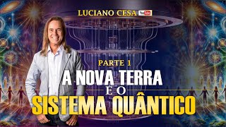 A NOVA TERRA e o SISTEMA QUÂNTICO part 1 LUCIANO CESA Compartilhem [upl. by Sergent]