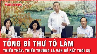 Tổng bí thư Tô Lâm Thiếu thầy thiếu trường là vấn đề đang rất thời sự  Thời sự [upl. by Jules]