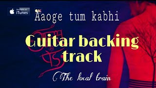 Aaoge tum kabhi  guitar backing track  The local train  aalas ka pedh  guitar track [upl. by Dauf]