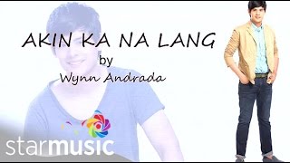 Akin Ka Na Lang  Wynn Andrada Lyrics [upl. by Toma]