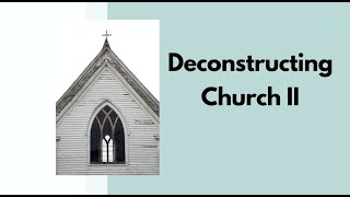 Deconstructing Church Part 2 [upl. by Claudius]