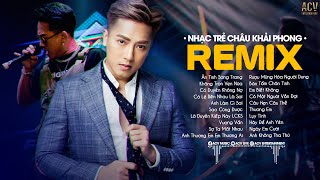 Nhạc Trẻ Remix Châu Khải Phong Hay Nhất Hiện Nay  Ân Tình Sang Trang Không Trọn Vẹn Nữa [upl. by Mendy734]