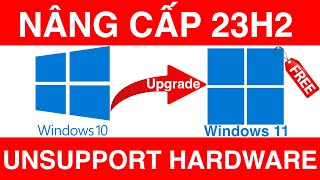 Nâng Cấp Windows11 23H2 Từ Windows 10 Không Hỗ Trợ Phần Cứng  Upgrade Windows 11 UnSupport Hardware [upl. by Ahsinal262]