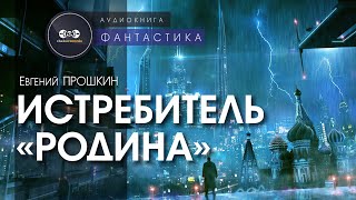 Истребитель “Родина“  Евгений Прошкин  аудиокнига фантастика [upl. by Nylia]