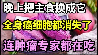 55岁后癌症高发？晚上把主食换成它，快速清除全身癌细胞，还能清理血管，防止血管堵塞，癌症永远缠不上你！【家庭大医生】 [upl. by Ydroj830]