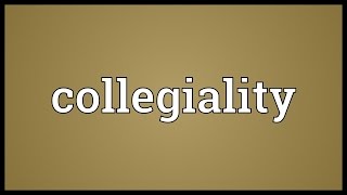 Collegiality Meaning [upl. by Vastah884]