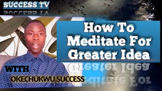 How to meditate for greater Ideas with Okechukwu Success [upl. by Enaoj686]