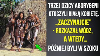 Trzej dzicy aborygeni otoczyli białą kobietę „Zaczynajcie”  rozkazał wódz a wtedy… [upl. by Carmelia]