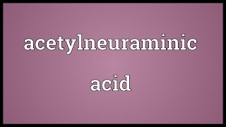 Acetylneuraminic acid Meaning [upl. by Stevy906]