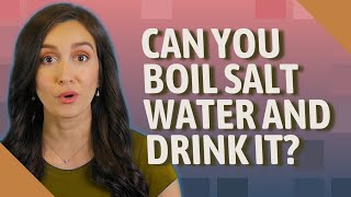 Can you boil salt water and drink it [upl. by Jenness]